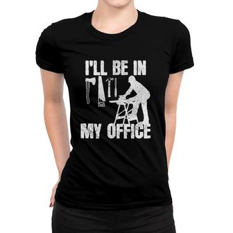 Mens Carpenter I'll Be In My Office Funny Carpentry Gift Women T-shirt | Mazezy