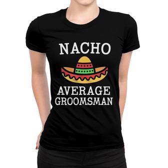 Mens Nacho Average Groomsman Funny Bachelor Party Best Man Gift Tank Top Women T-shirt | Mazezy
