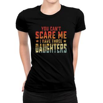 Mens Vintage Retro You Can't Scare Me I Have Three Daughters Women T-shirt | Mazezy