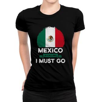 Mexico Is Calling I Must Go Mexican Heritage Root Pride Flag Women T-shirt | Mazezy