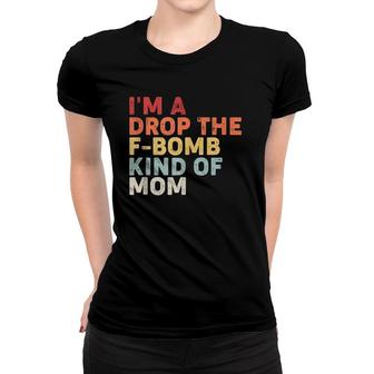 Mother's Day Gift I'm A Drop The F-Bomb Kind Of Mom Women T-shirt | Mazezy