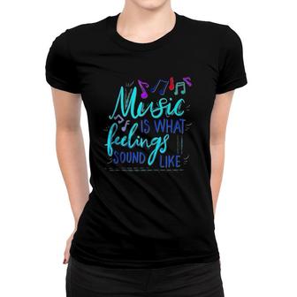 Music Is What Feelings Sound Like Women T-shirt | Mazezy