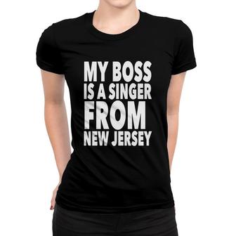 My Boss Is A Singer From New Jersey Tee Shirt Women T-shirt - Thegiftio