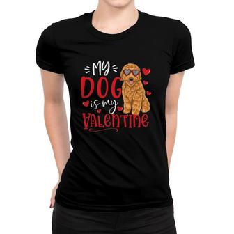 My Dog Is My Valentine Goldendoodle Valentine's Day Dog Lover Women T-shirt | Mazezy