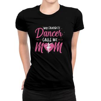 My Favorite Dancer Calls Me Mom Ballet Mom Gift Women T-shirt | Mazezy