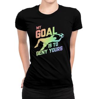 My Goal Is To Deny Yours Soccer Goalie Soft Rainbow Pullover Women T-shirt | Mazezy