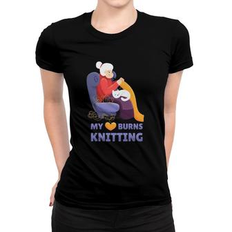 My Love Heart Burns Knitting Granny Women T-shirt | Mazezy