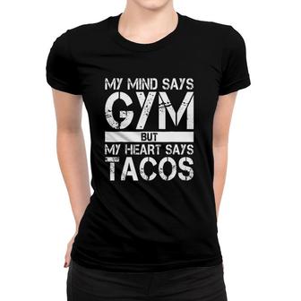 My Mind Says Gym But My Heart Says Tacos Funny Gym Women T-shirt | Mazezy