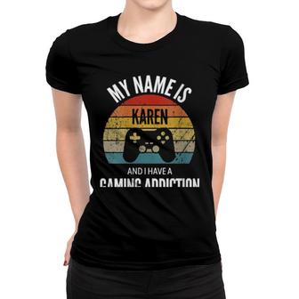 My Name Is Karen And I Have A Gaming Addiction Women T-shirt | Mazezy