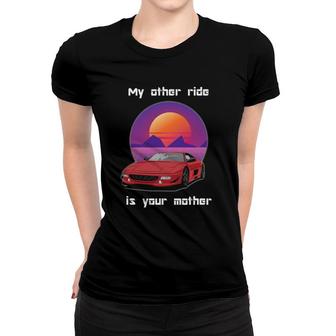 My Other Ride Is Your Mother Women T-shirt | Mazezy