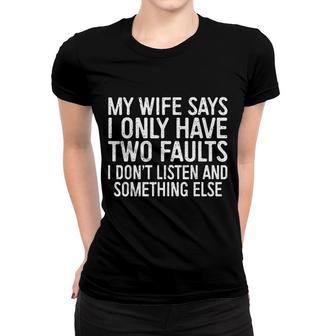 My Wife Says I Only Have Two Faults Women T-shirt | Mazezy