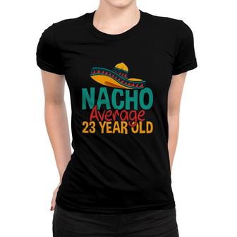 Nacho Average 23 Year Old Cinco De Mayo 23Rd Birthday Women T-shirt | Mazezy