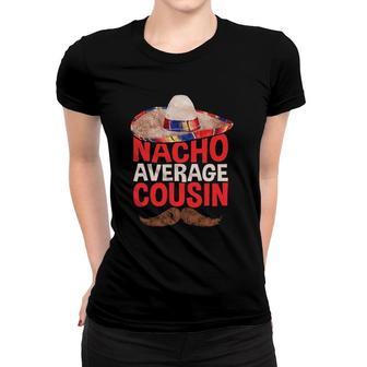 Nacho Average Cousin Cinco De Mayo Party Gift Women T-shirt | Mazezy