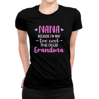 Nana Because I'm Way Too Cool To Be Called Grandma Women T-shirt | Mazezy