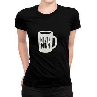 Never Dunn Coffee Mug Pottery Women T-shirt | Mazezy