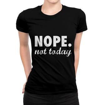 Nope Not Today Funny Adulting Women T-shirt | Mazezy