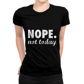 Nope Not Today Funny Adulting Women T-shirt | Mazezy