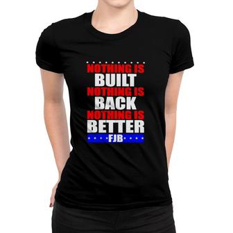 Nothing Is Built Nothing Is Back Nothing Is Better Fjb Women T-shirt | Mazezy