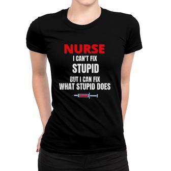 Nurse - I Can't Fix Stupid But I Can Fix - Funny Nurse Gift Women T-shirt | Mazezy