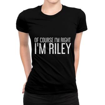 Of Course I Am Right I Am Riley Women T-shirt | Mazezy