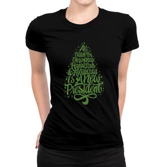 Official All I Want For Christmas, Hanukkah And Kwanzaa Is A New Presidentfunny Women T-shirt | Mazezy