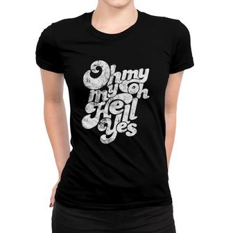 Oh My Hell Yes Classic Rock Song Women T-shirt | Mazezy