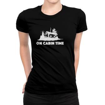 On Cabin Time For Summer Cabin Vacations, Reunions Women T-shirt | Mazezy