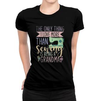 Only Thing I Love More Than Sewing Is Being A Grandma Sewing Women T-shirt | Mazezy