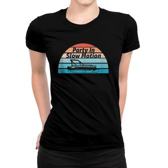 Party In Slow Motion Funny Retro Summer Pontoon Lovers Women T-shirt | Mazezy