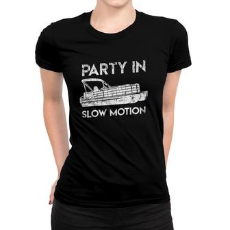 Party In Slow Motion Lake Pontoon Boat Gift Women T-shirt | Mazezy
