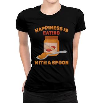Peanut Butter Happiness Is Eating With A Spoon Sandwich Women T-shirt | Mazezy