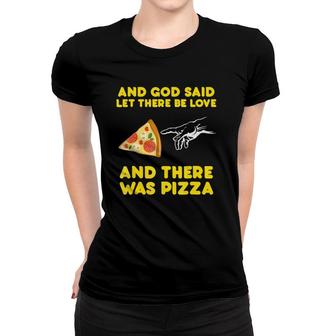 Pizza Let There Be Love There Was Pizza Women T-shirt | Mazezy
