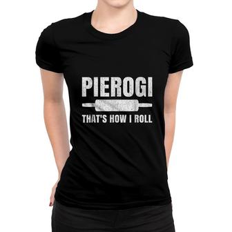 Polish Pride Pierogi Thats How I Roll Women T-shirt | Mazezy