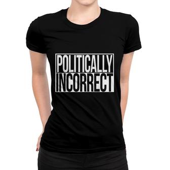 Politically Incorrect Women T-shirt | Mazezy