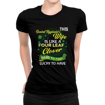 Proud Wife Of This Dental Hygienist Is Hard To Find Lucky To Have St Patricks Shamrock Funny Husband Gift Women T-shirt | Mazezy