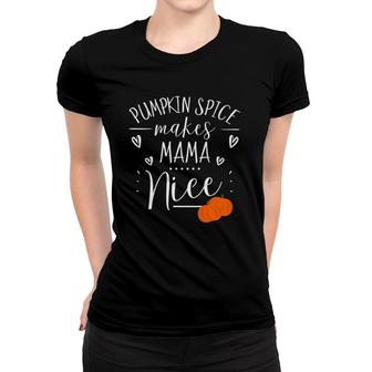 Pumpkin Spice Makes Mama Nice Cute Thanksgiving Women T-shirt | Mazezy