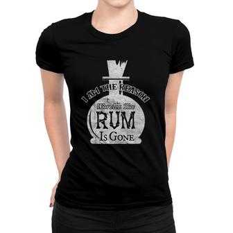 Reason Why All The Rum Is Gone Rum Party Gift Women T-shirt | Mazezy