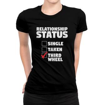 Relationship Status Third Wheel Funny Single Humor Lover Women T-shirt | Mazezy