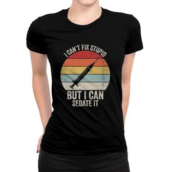 Retro I Can't Fix Stupid But I Can Sedate It Nurse Nursing Women T-shirt | Mazezy