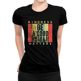 Retro Vintage Be A Good Human Kindness Matters Be Kind Gift Women T-shirt | Mazezy
