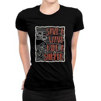 Save A Wave Ride A Surfer Funny Surfing Gift Women T-shirt | Mazezy