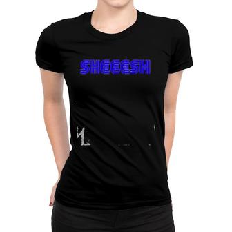 Sheesh Trending Meme Sheeesh Sassy Attitude Women T-shirt | Mazezy