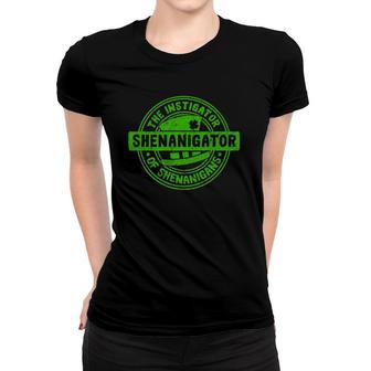 Shenanigator The Instigator Of Shenanigans Irish Humor Gift Women T-shirt | Mazezy