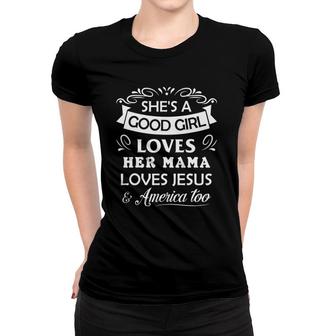 She's Good Girl Loves Her Mama Loves Jesus & America Too Women T-shirt | Mazezy