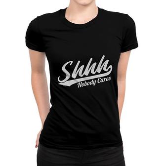 Shhh Nobody Cares Women T-shirt | Mazezy