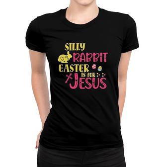 Silly Rabbit Easter Is For Jesus For Women And Men - Jesus Women T-shirt | Mazezy