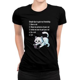 Simple Tips To Gain My Friendship 1 Have A Cat 2 Show Me Pictures At Your Cat Women T-shirt | Mazezy