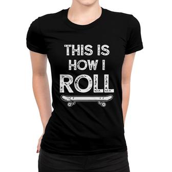 Skateboard Skateboarding Gift This Is How I Roll Women T-shirt | Mazezy