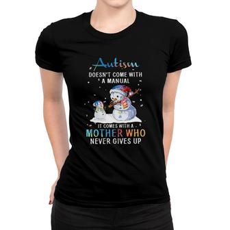 Snowman Dabbing Autism Doesnt Come With A Manual It Comes With A Mother Women T-shirt | Mazezy