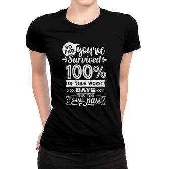 So Far You've Survived 100 Of Your Worst Days This Too Shall Pass Women T-shirt | Mazezy